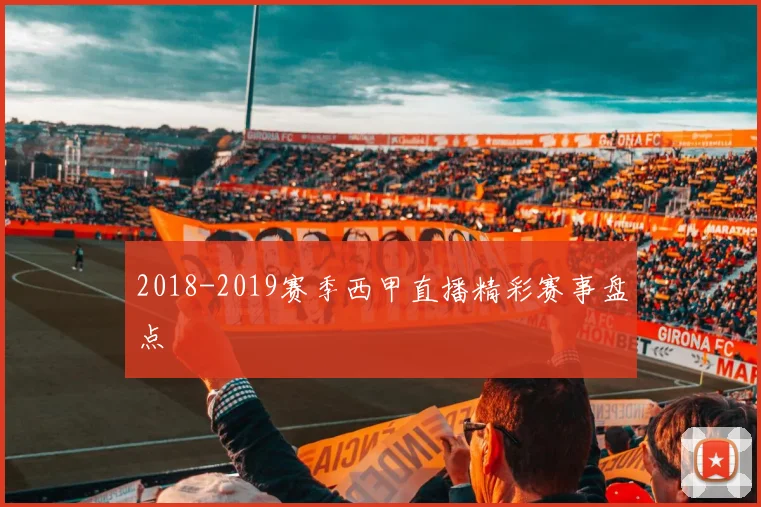 2018-2019赛季西甲直播精彩赛事盘点